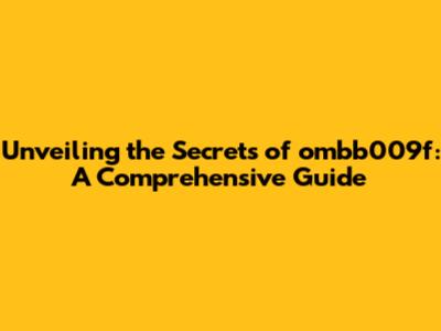 Unveiling the Secrets of ombb009f: A Comprehensive Guide