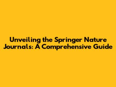 Unveiling the Springer Nature Journals: A Comprehensive Guide