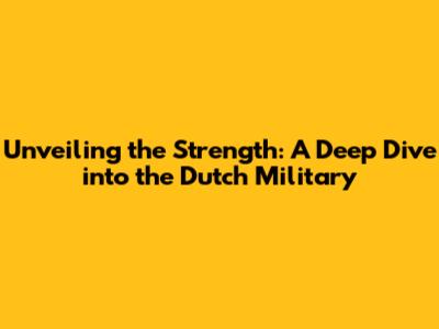 Unveiling the Strength: A Deep Dive into the Dutch Military