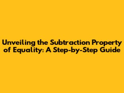 Unveiling the Subtraction Property of Equality: A Step-by-Step Guide