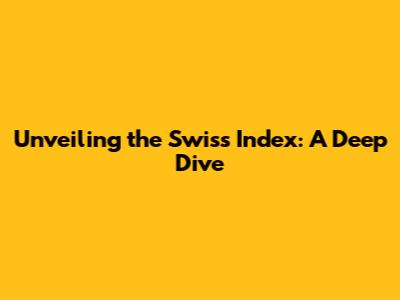 Unveiling the Swiss Index: A Deep Dive
