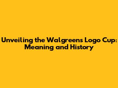 Unveiling the Walgreens Logo Cup: Meaning and History