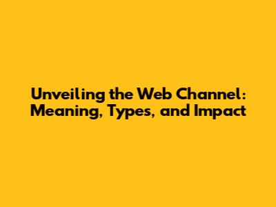 Unveiling the Web Channel: Meaning, Types, and Impact