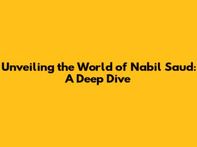 Unveiling the World of Nabil Saud: A Deep Dive