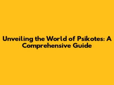 Unveiling the World of Psikotes: A Comprehensive Guide