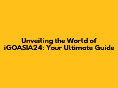 Unveiling the World of iGOASIA24: Your Ultimate Guide
