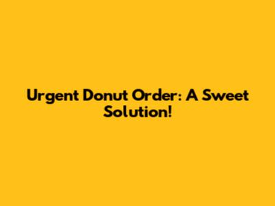 Urgent Donut Order: A Sweet Solution!