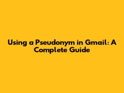 Using a Pseudonym in Gmail: A Complete Guide