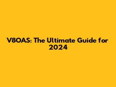 V8OAS: The Ultimate Guide for 2024