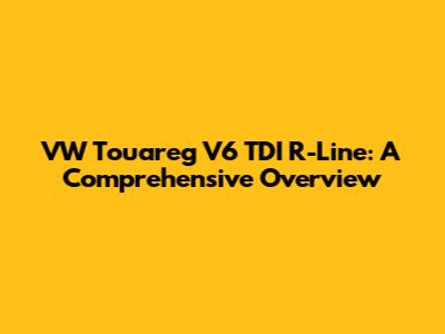 VW Touareg V6 TDI R-Line: A Comprehensive Overview