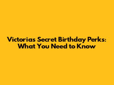Victoria's Secret Birthday Perks: What You Need to Know