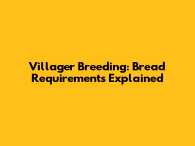 Villager Breeding: Bread Requirements Explained
