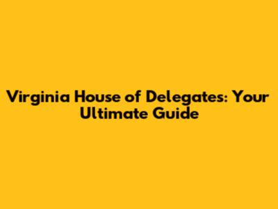 Virginia House of Delegates: Your Ultimate Guide