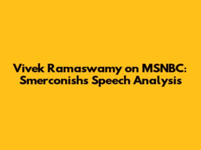 Vivek Ramaswamy on MSNBC: Smerconish's Speech Analysis