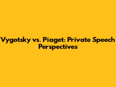 Vygotsky vs. Piaget: Private Speech Perspectives