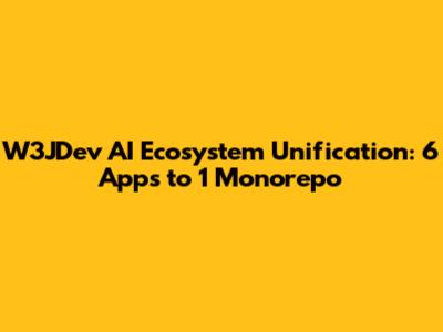 W3JDev AI Ecosystem Unification: 6 Apps to 1 Monorepo