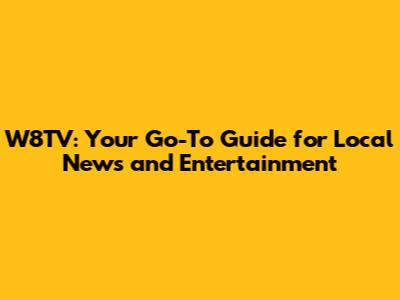 W8TV: Your Go-To Guide for Local News and Entertainment