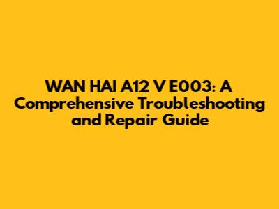 WAN HAI A12 V E003: A Comprehensive Troubleshooting and Repair Guide