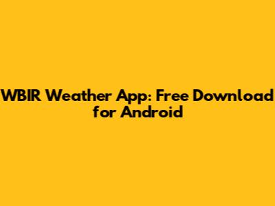 WBIR Weather App: Free Download for Android