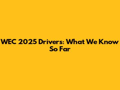 WEC 2025 Drivers: What We Know So Far