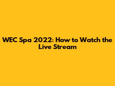 WEC Spa 2022: How to Watch the Live Stream