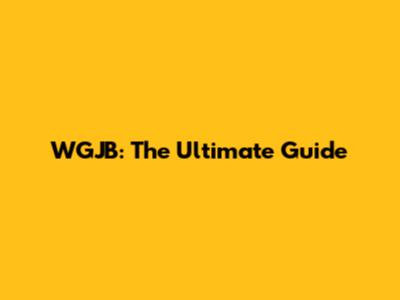 WGJB: The Ultimate Guide