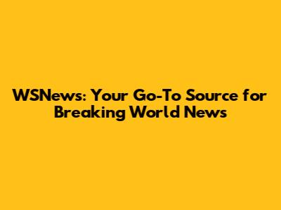 WSNews: Your Go-To Source for Breaking World News