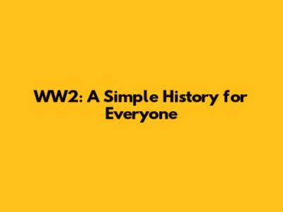 WW2: A Simple History for Everyone