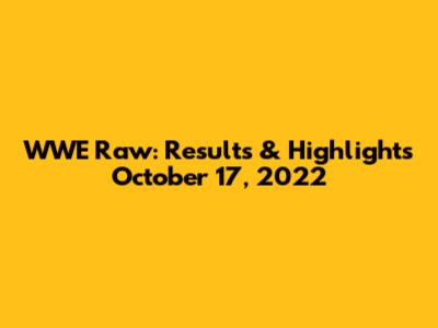 WWE Raw: Results & Highlights October 17, 2022