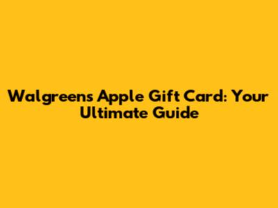 Walgreens Apple Gift Card: Your Ultimate Guide