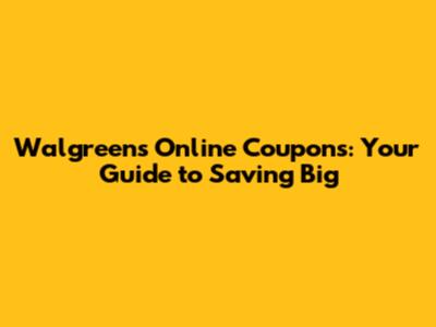 Walgreens Online Coupons: Your Guide to Saving Big