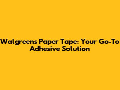 Walgreens Paper Tape: Your Go-To Adhesive Solution