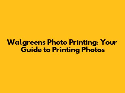 Walgreens Photo Printing: Your Guide to Printing Photos