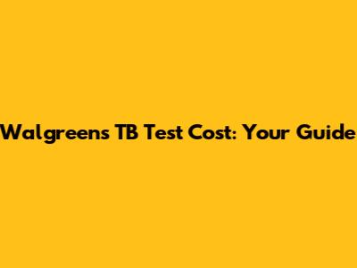 Walgreens TB Test Cost: Your Guide