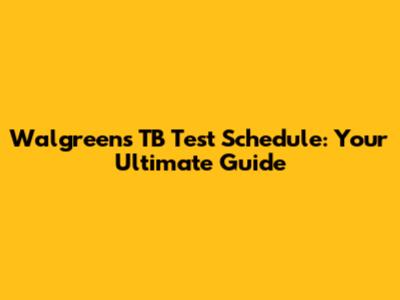 Walgreens TB Test Schedule: Your Ultimate Guide