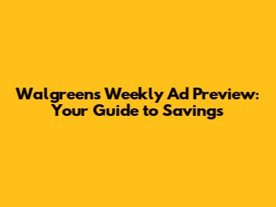Walgreens Weekly Ad Preview: Your Guide to Savings