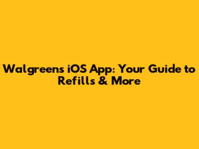 Walgreens iOS App: Your Guide to Refills & More