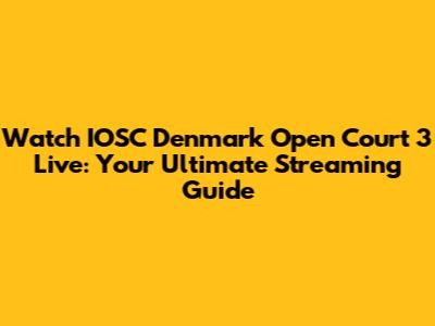 Watch IOSC Denmark Open Court 3 Live: Your Ultimate Streaming Guide