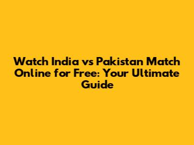 Watch India vs Pakistan Match Online for Free: Your Ultimate Guide