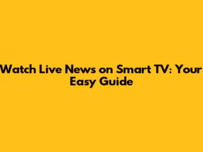 Watch Live News on Smart TV: Your Easy Guide