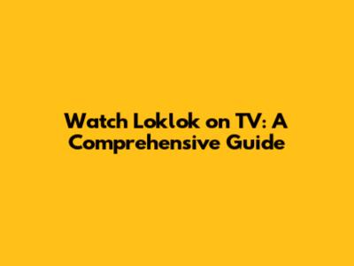 Watch Loklok on TV: A Comprehensive Guide