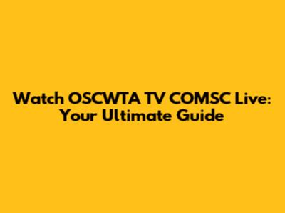 Watch OSCWTA TV COMSC Live: Your Ultimate Guide