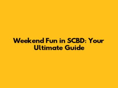 Weekend Fun in SCBD: Your Ultimate Guide