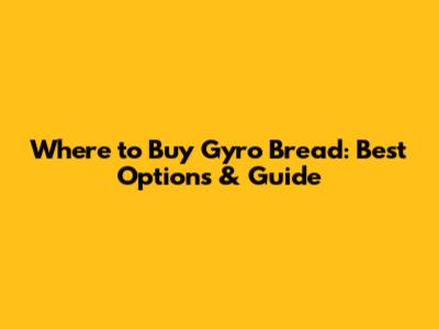 Where to Buy Gyro Bread: Best Options & Guide