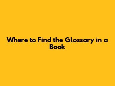 Where to Find the Glossary in a Book