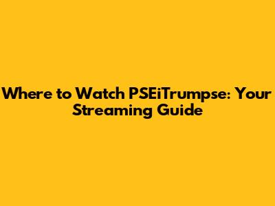 Where to Watch 'PSEiTrumpse': Your Streaming Guide