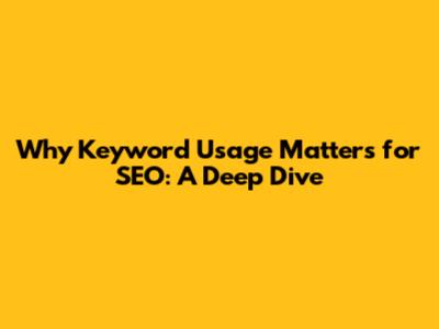 Why Keyword Usage Matters for SEO: A Deep Dive