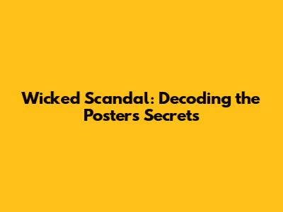 Wicked Scandal: Decoding the Poster's Secrets