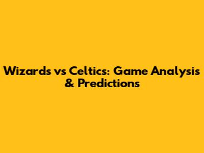 Wizards vs Celtics: Game Analysis & Predictions