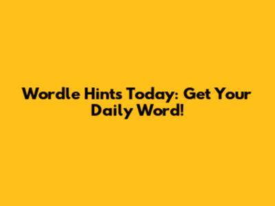 Wordle Hints Today: Get Your Daily Word!